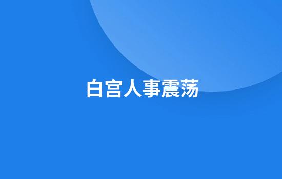 白宫人事震荡