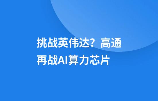 挑战英伟达?高通再战AI算力芯片