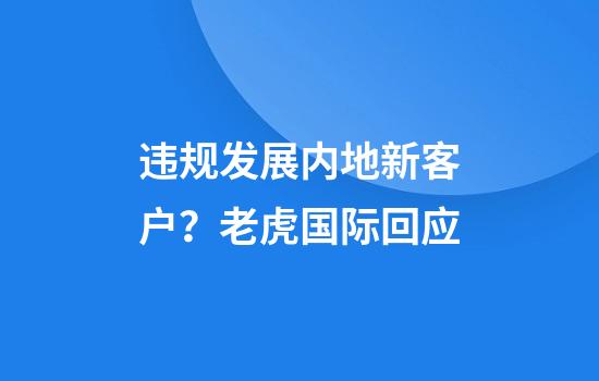 违规发展内地新客户?老虎国际回应
