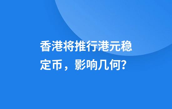 香港将推行港元稳定币,影响几何?