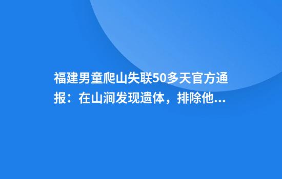 福建男童爬山失联50多天官方通报:在山涧发现遗体,排除他杀