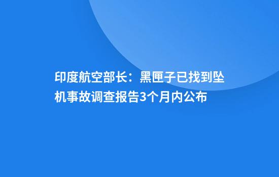 印度航空部长:黑匣子已找到坠机事故调查报告3个月内公布