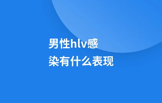 男性hlv感染有什么表现