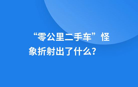 “零公里二手车”怪象折射出了什么?